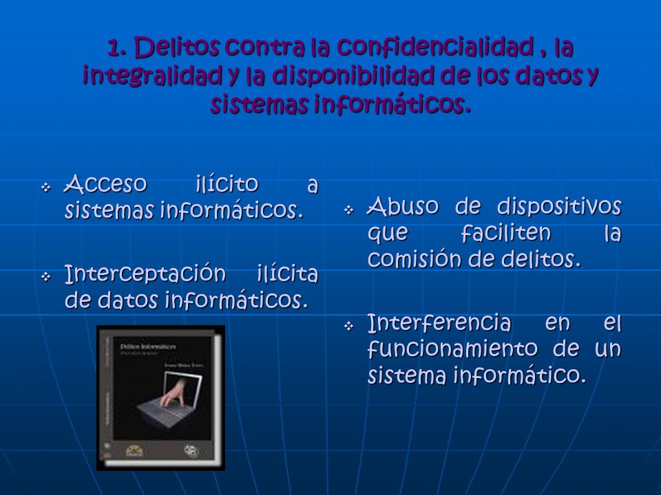 1. Delitos contra la confidencialidad , la integralidad y la disponibilidad de los datos y sistemas informáticos.