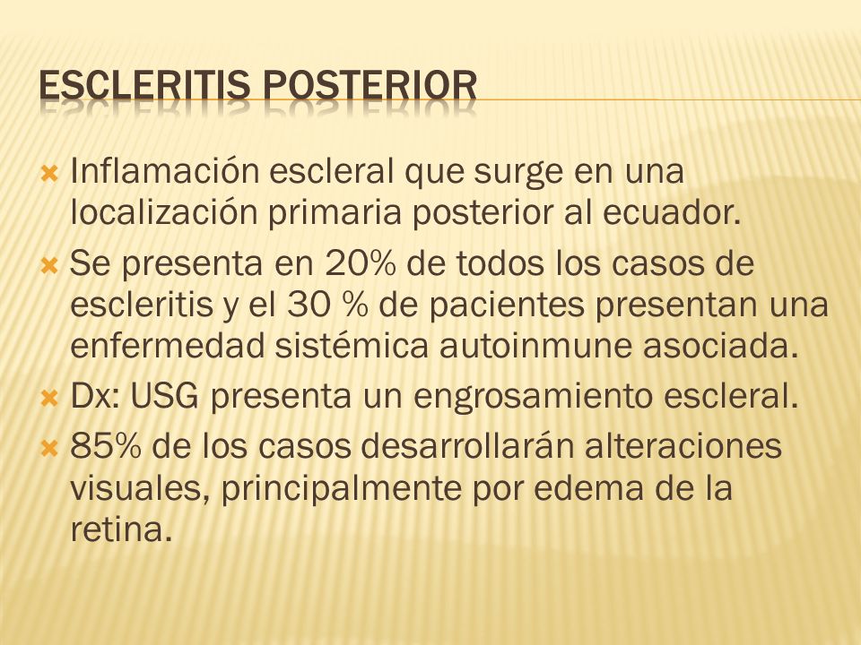 ESCLERITIS POSTERIOR Inflamación escleral que surge en una localización primaria posterior al ecuador.