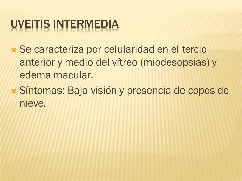 UVEITIS INTERMEDIA Se caracteriza por celularidad en el tercio anterior y medio del vítreo (miodesopsias) y edema macular.