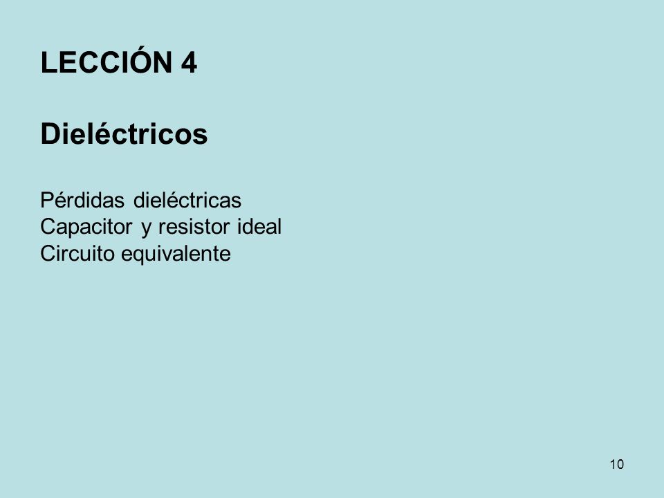 LECCIÓN 4 Dieléctricos Pérdidas dieléctricas Capacitor y resistor ideal Circuito equivalente
