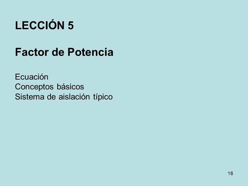 LECCIÓN 5 Factor de Potencia Ecuación Conceptos básicos Sistema de aislación típico