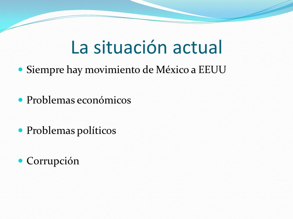 La situación actual Siempre hay movimiento de México a EEUU