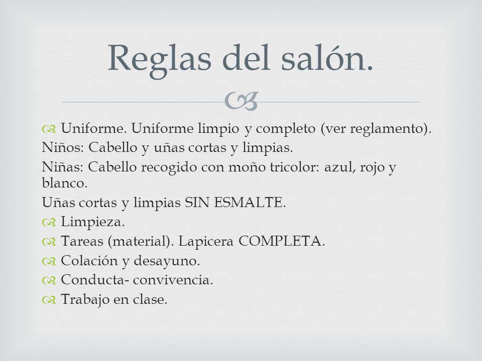Reglas del salón. Uniforme. Uniforme limpio y completo (ver reglamento). Niños: Cabello y uñas cortas y limpias.