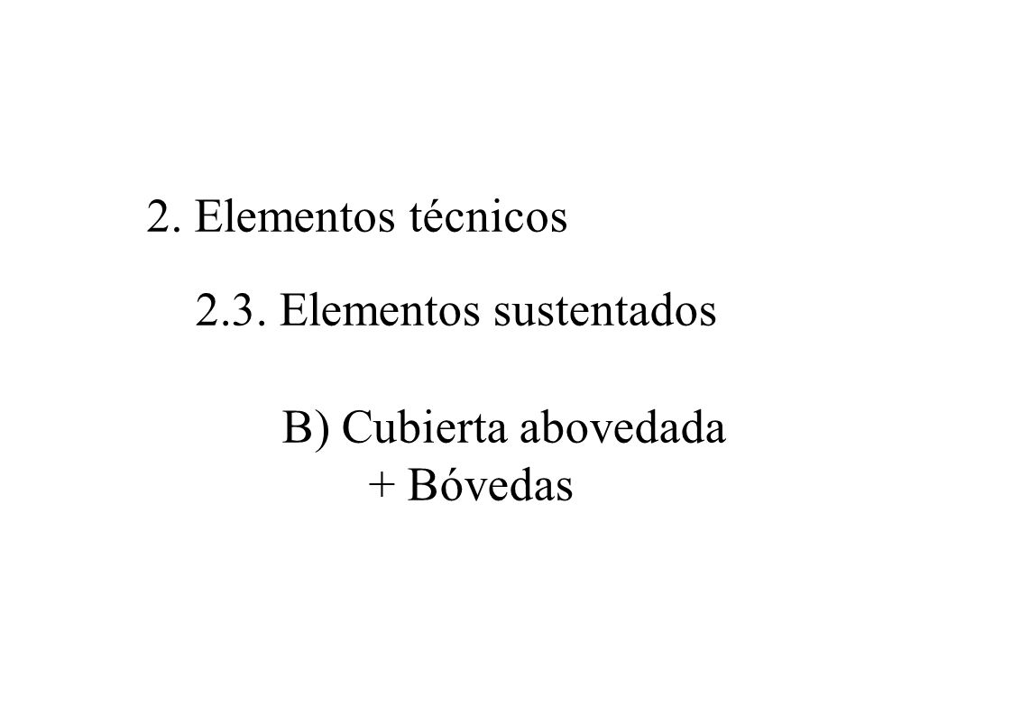 2. Elementos técnicos 2.3. Elementos sustentados B) Cubierta abovedada + Bóvedas