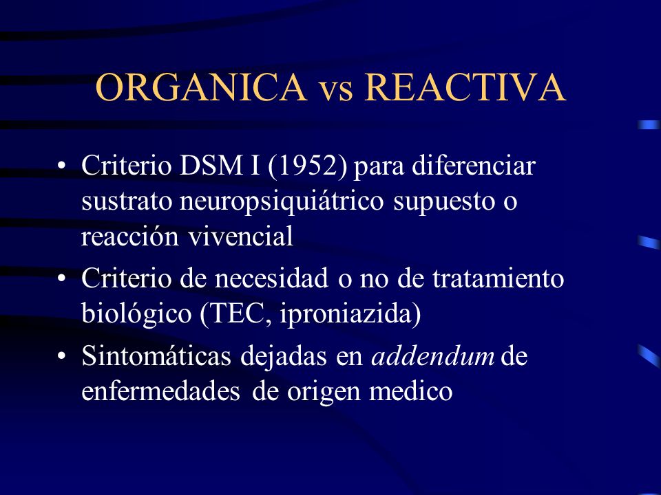 ORGANICA vs REACTIVA Criterio DSM I (1952) para diferenciar sustrato neuropsiquiátrico supuesto o reacción vivencial.