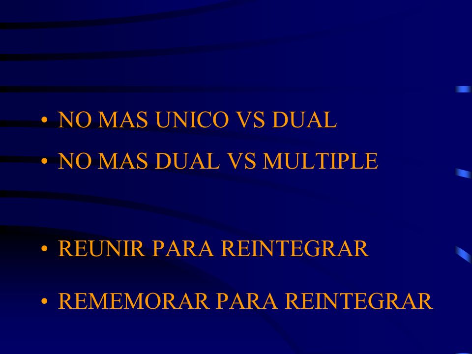 NO MAS UNICO VS DUAL NO MAS DUAL VS MULTIPLE REUNIR PARA REINTEGRAR REMEMORAR PARA REINTEGRAR