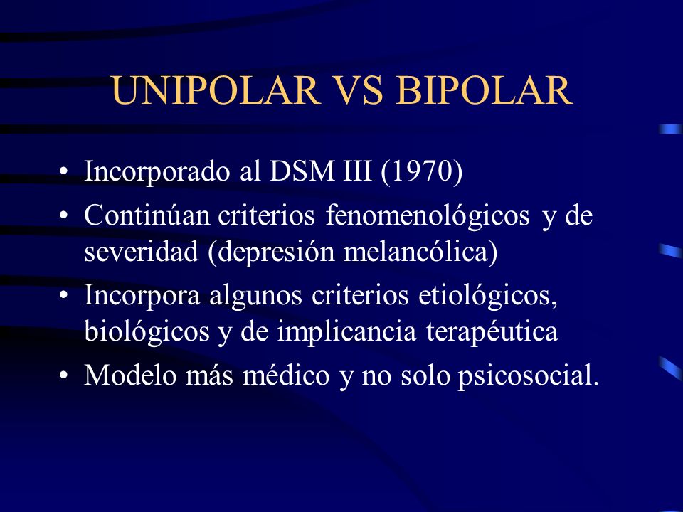 UNIPOLAR VS BIPOLAR Incorporado al DSM III (1970)