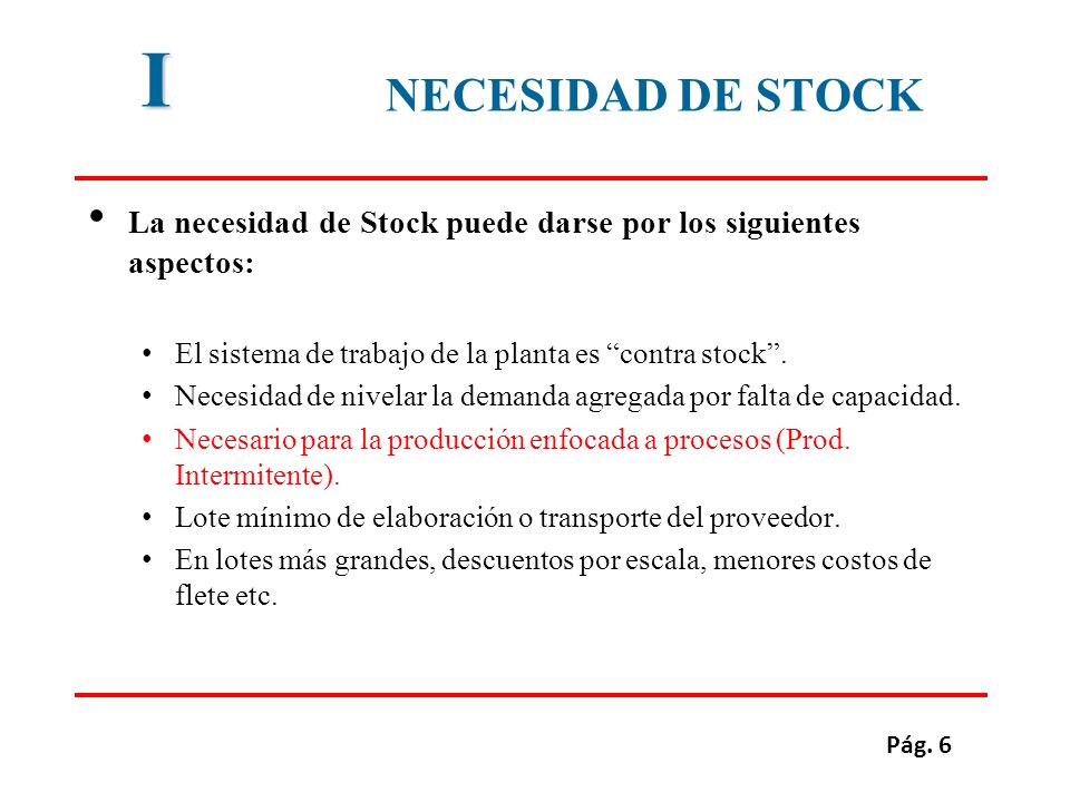 I Necesidad de Stock. La necesidad de Stock puede darse por los siguientes aspectos: El sistema de trabajo de la planta es contra stock .