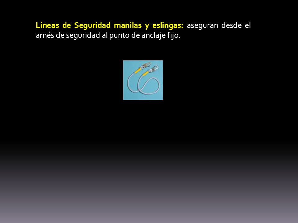 Líneas de Seguridad manilas y eslingas: aseguran desde el arnés de seguridad al punto de anclaje fijo.