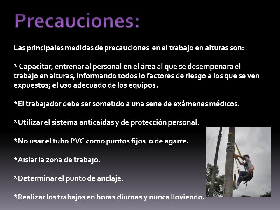 Precauciones: Las principales medidas de precauciones en el trabajo en alturas son: