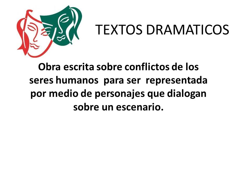 TEXTOS DRAMATICOS Obra escrita sobre conflictos de los seres humanos para ser representada por medio de personajes que dialogan sobre un escenario.