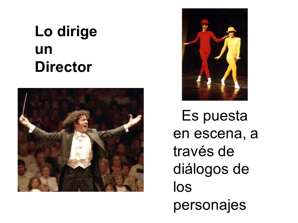 Lo dirige un Director Es puesta en escena, a través de diálogos de los personajes