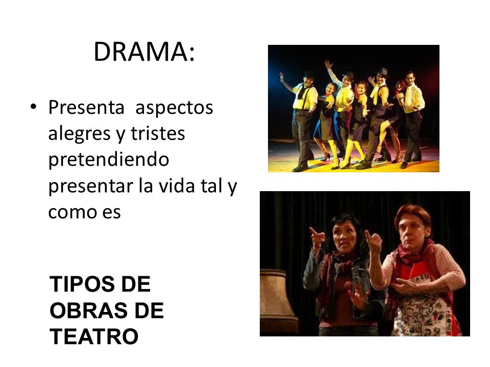 DRAMA: Presenta aspectos alegres y tristes pretendiendo presentar la vida tal y como es.