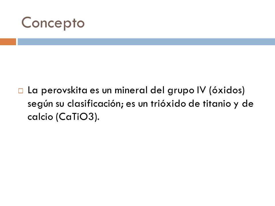Concepto La perovskita es un mineral del grupo IV (óxidos) según su clasificación; es un trióxido de titanio y de calcio (CaTiO3).