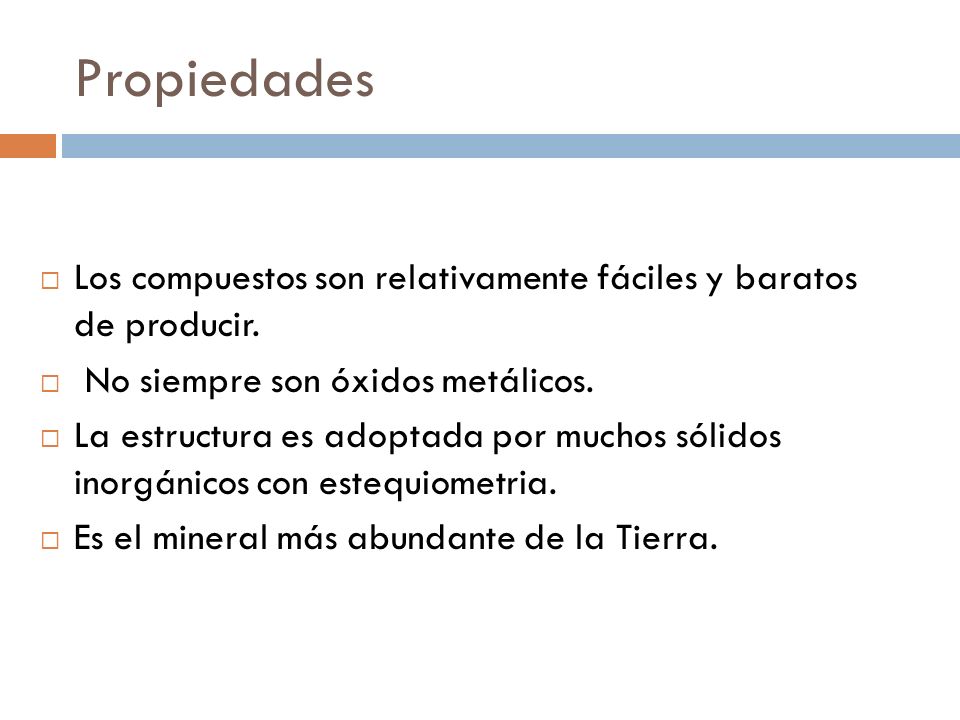 Propiedades Los compuestos son relativamente fáciles y baratos de producir. No siempre son óxidos metálicos.