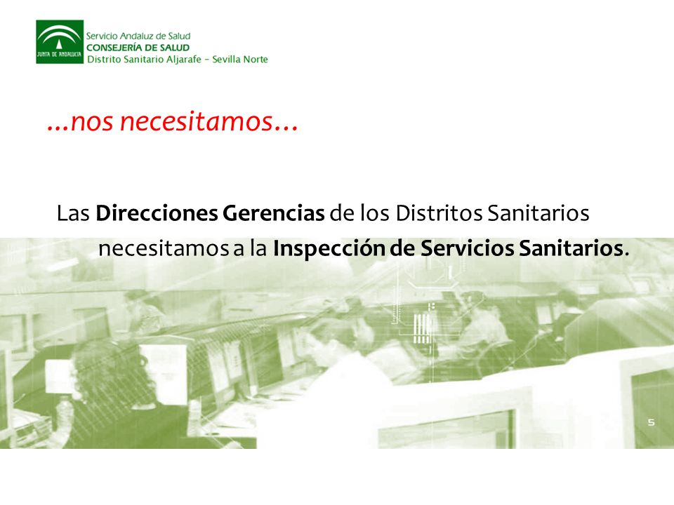 ...nos necesitamos… Las Direcciones Gerencias de los Distritos Sanitarios necesitamos a la Inspección de Servicios Sanitarios.