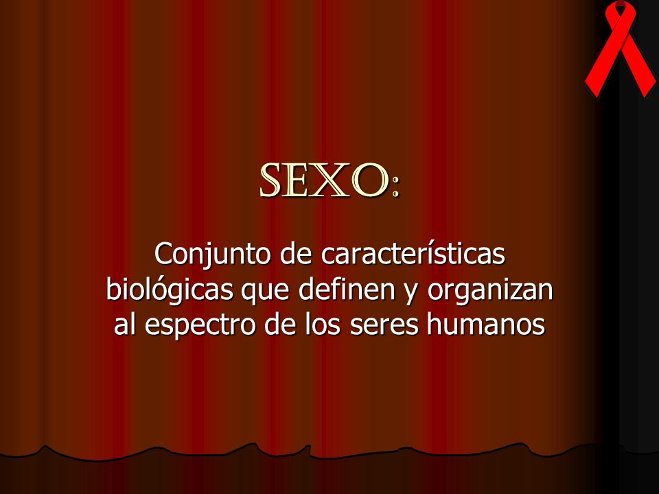 SEXO: Conjunto de características biológicas que definen y organizan al espectro de los seres humanos.