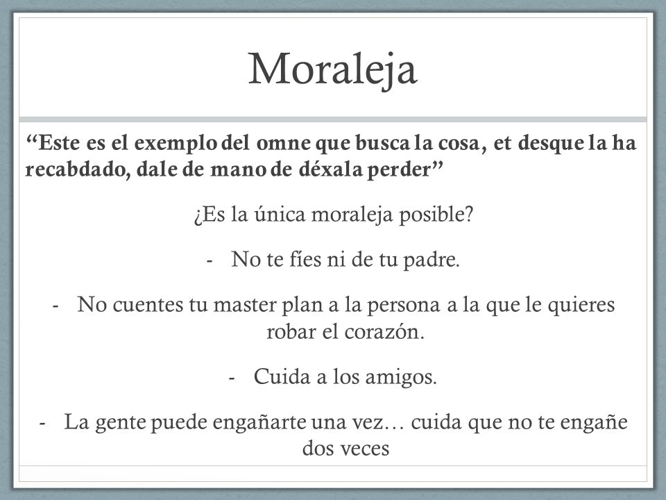 Moraleja Este es el exemplo del omne que busca la cosa, et desque la ha recabdado, dale de mano de déxala perder