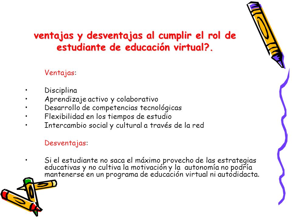 ventajas y desventajas al cumplir el rol de estudiante de educación virtual .