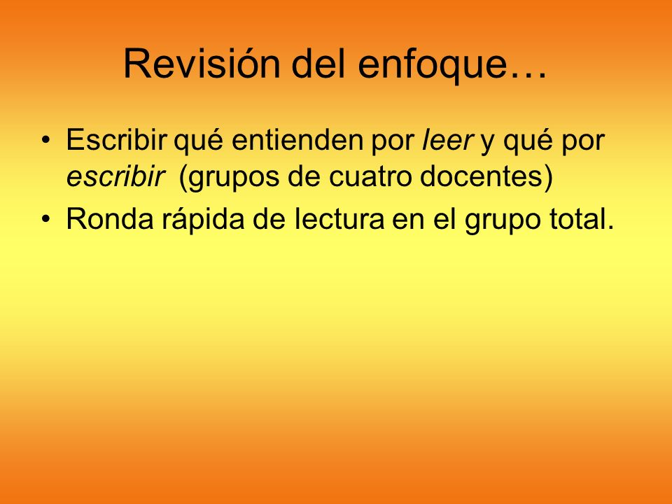 Revisión del enfoque… Escribir qué entienden por leer y qué por escribir (grupos de cuatro docentes)