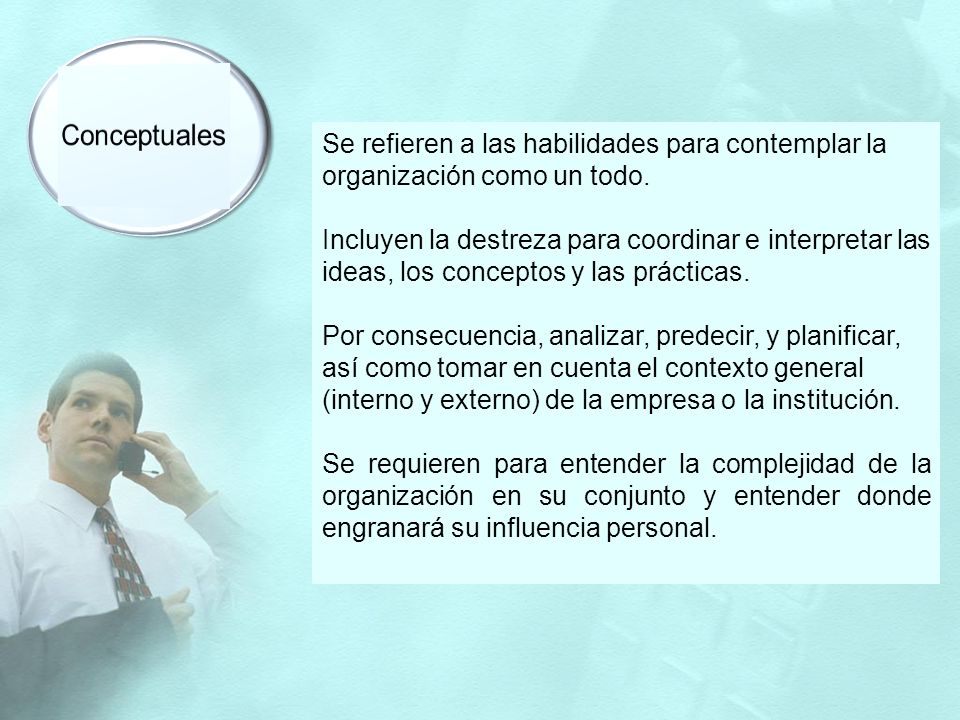 Conceptuales Se refieren a las habilidades para contemplar la organización como un todo.