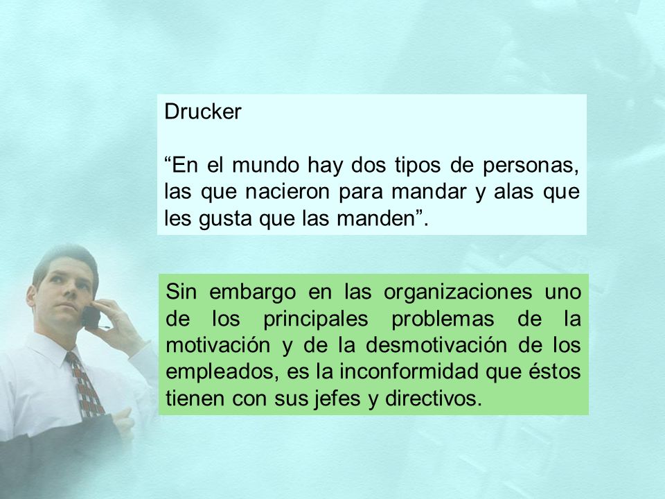 Drucker En el mundo hay dos tipos de personas, las que nacieron para mandar y alas que les gusta que las manden .
