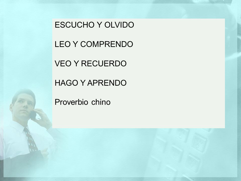 ESCUCHO Y OLVIDO LEO Y COMPRENDO VEO Y RECUERDO HAGO Y APRENDO Proverbio chino