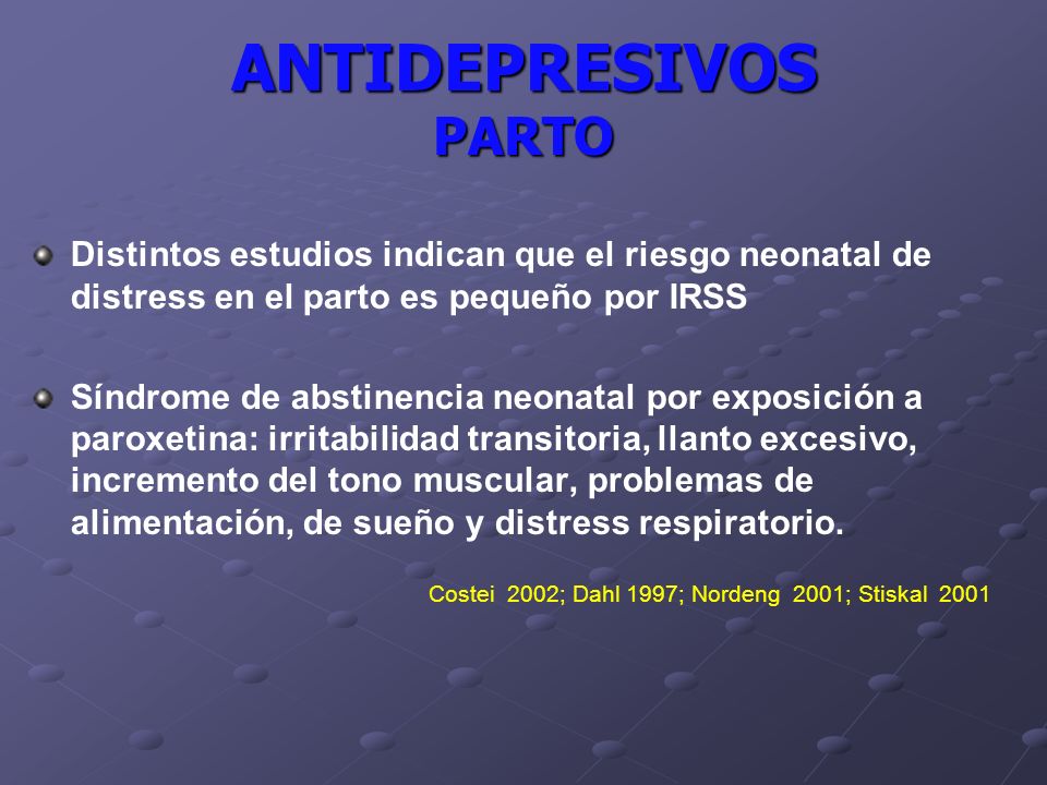 ANTIDEPRESIVOS PARTO Distintos estudios indican que el riesgo neonatal de distress en el parto es pequeño por IRSS.