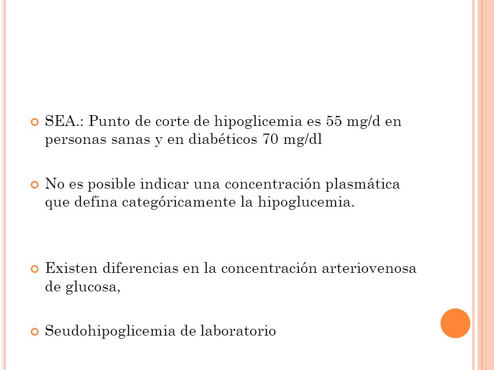 SEA.: Punto de corte de hipoglicemia es 55 mg/d en personas sanas y en diabéticos 70 mg/dl