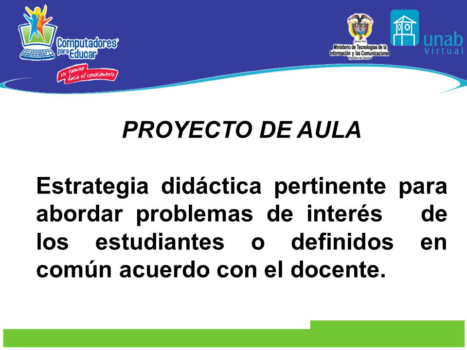 Proyecto de Aula Estrategia didáctica pertinente para abordar problemas de interés de los estudiantes o definidos en común acuerdo con el docente.