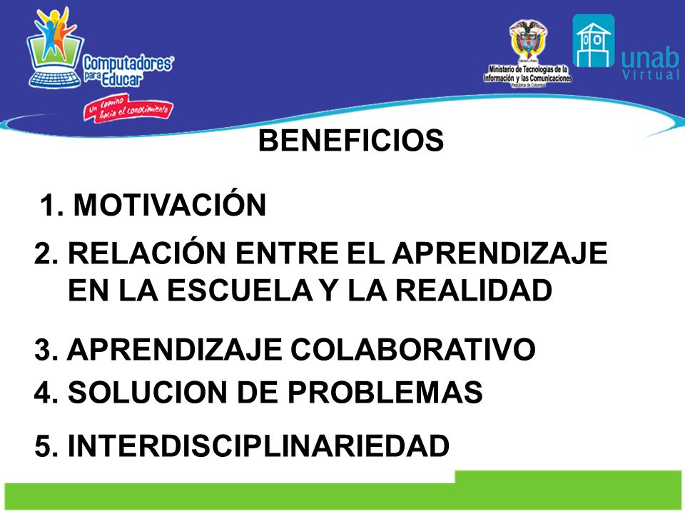 BENEFICIOS 1. MOTIVACIÓN. 2. RELACIÓN ENTRE EL APRENDIZAJE. EN LA ESCUELA Y LA REALIDAD. 3. APRENDIZAJE COLABORATIVO.