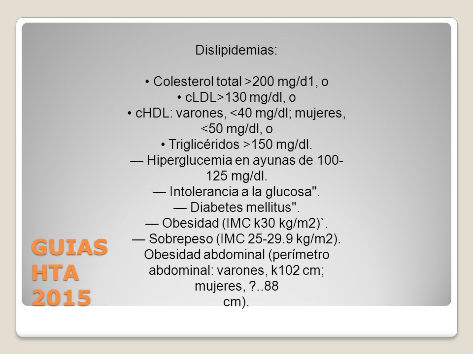 GUIAS HTA 2015 Dislipidemias: • Colesterol total >200 mg/d1, o