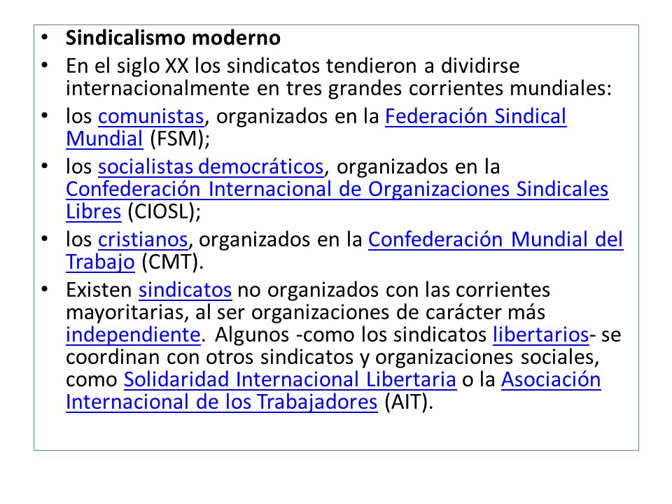 Sindicalismo moderno En el siglo XX los sindicatos tendieron a dividirse internacionalmente en tres grandes corrientes mundiales:
