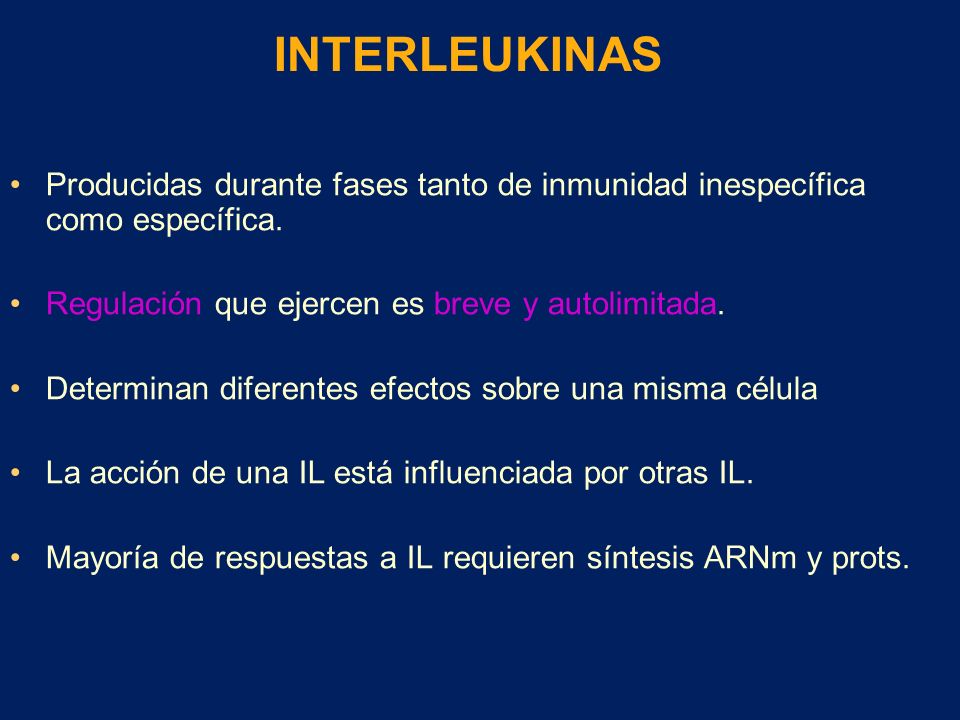 INTERLEUKINAS Producidas durante fases tanto de inmunidad inespecífica como específica. Regulación que ejercen es breve y autolimitada.