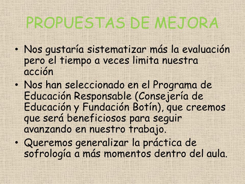 PROPUESTAS DE MEJORA Nos gustaría sistematizar más la evaluación pero el tiempo a veces limita nuestra acción.