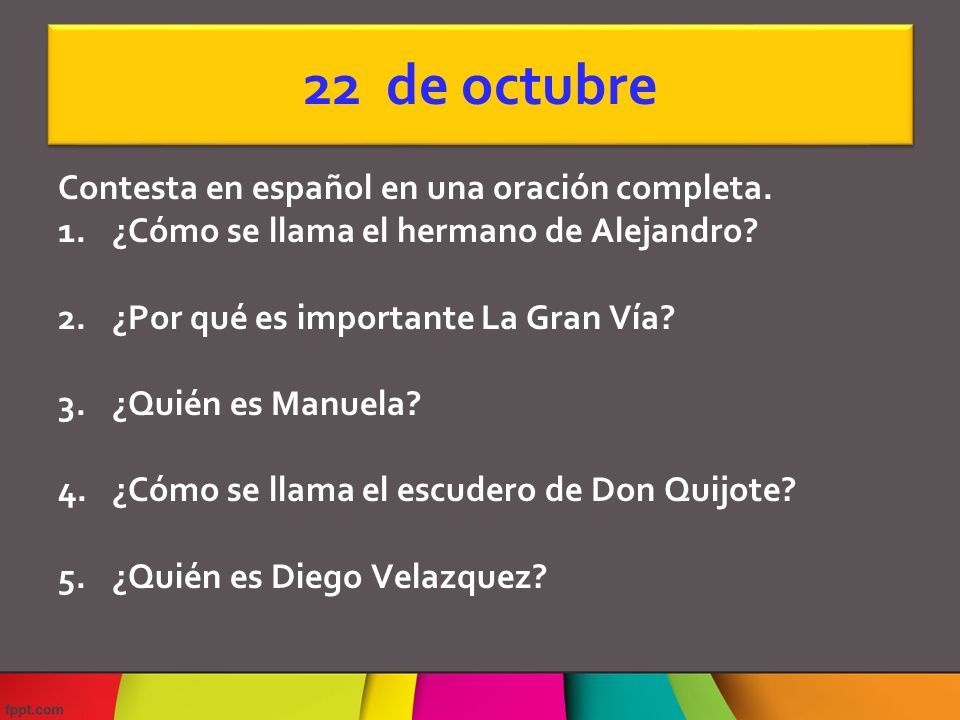 22 de octubre Contesta en español en una oración completa.