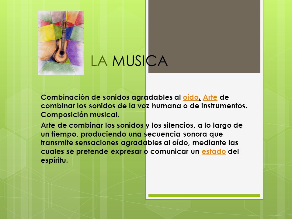 LA MUSICA Combinación de sonidos agradables al oído. Arte de combinar los sonidos de la voz humana o de instrumentos. Composición musical.
