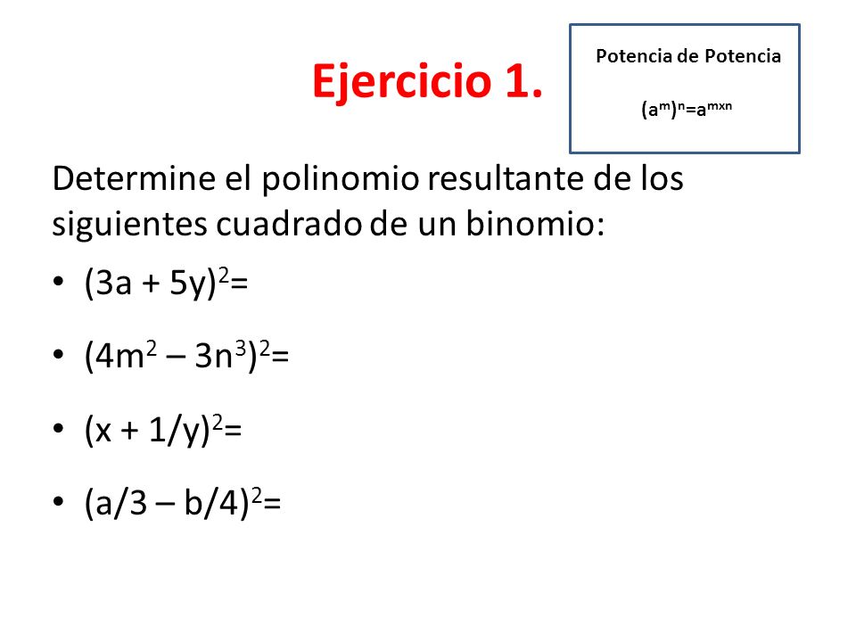 Ejercicio 1. Potencia de Potencia. (am)n=amxn. Determine el polinomio resultante de los siguientes cuadrado de un binomio: