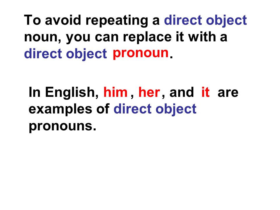 To avoid repeating a direct object noun, you can replace it with a direct object .