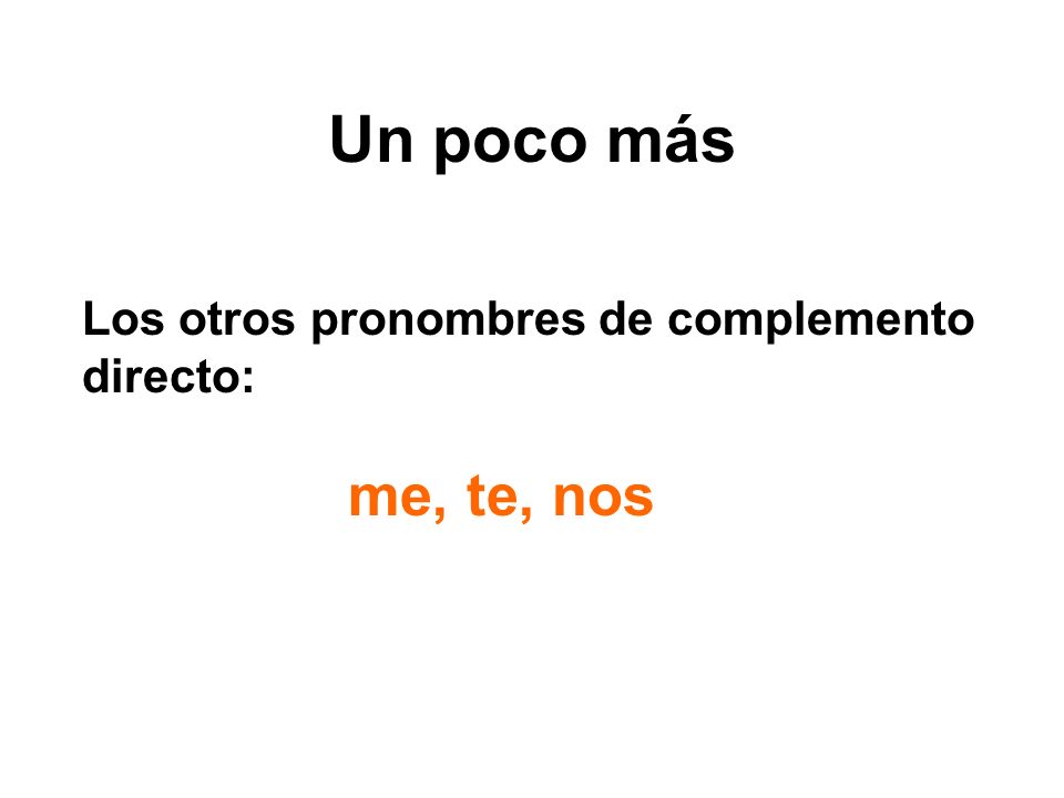 Un poco más Los otros pronombres de complemento directo: me, te, nos