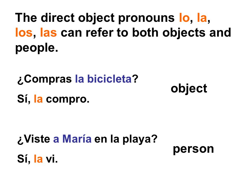 The direct object pronouns lo, la, los, las can refer to both objects and people.