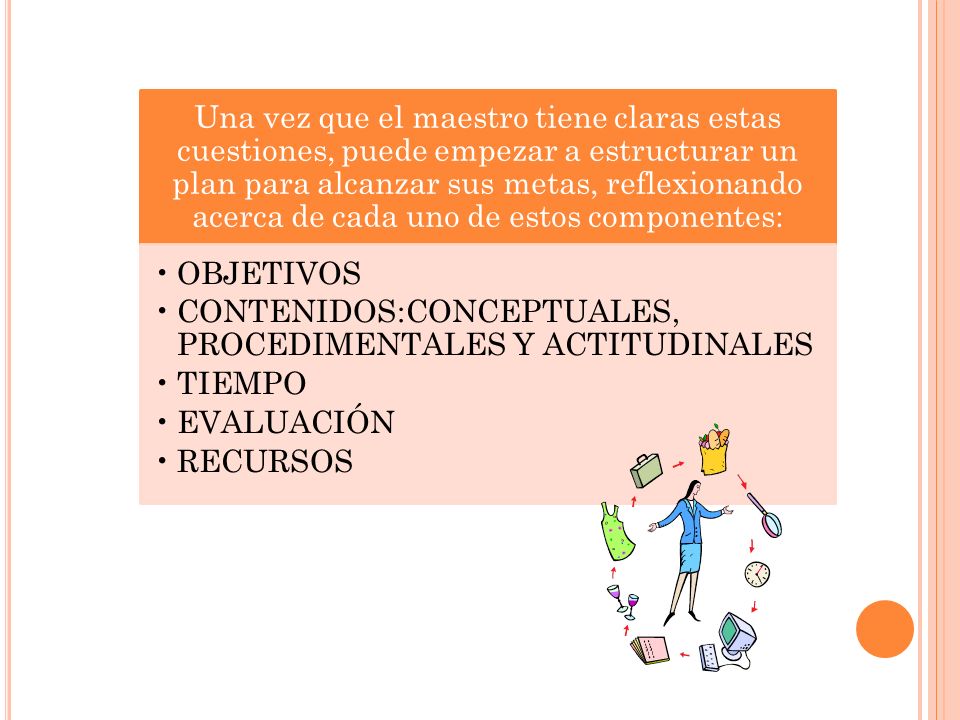 Una vez que el maestro tiene claras estas cuestiones, puede empezar a estructurar un plan para alcanzar sus metas, reflexionando acerca de cada uno de estos componentes: