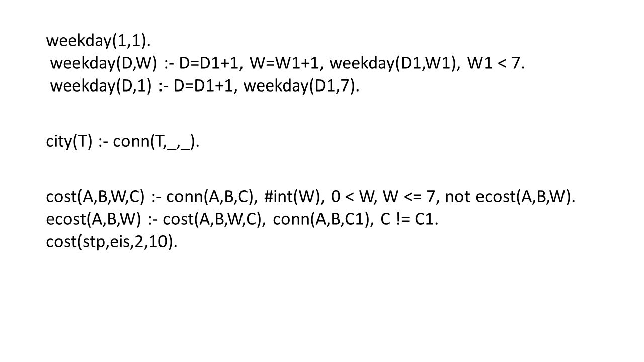 weekday(1,1). weekday(D,W) :- D=D1+1, W=W1+1, weekday(D1,W1), W1 < 7. weekday(D,1) :- D=D1+1, weekday(D1,7).