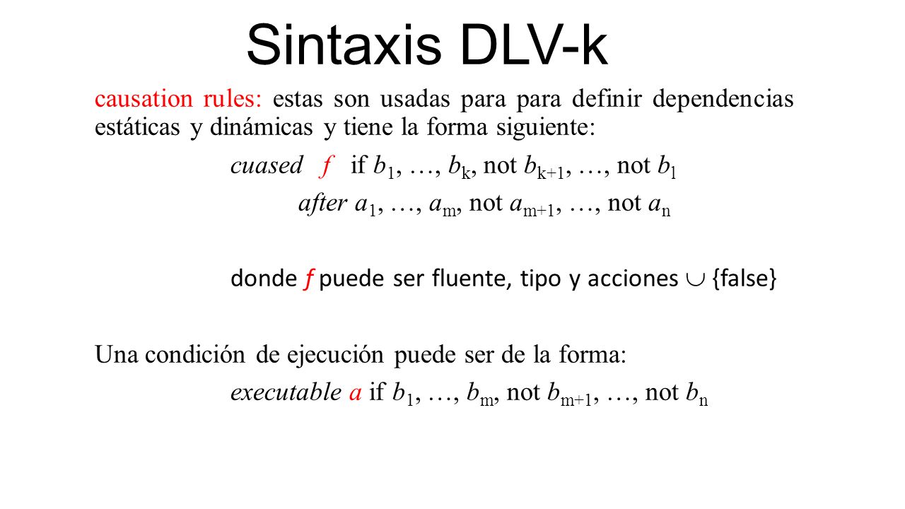 Sintaxis DLV-k causation rules: estas son usadas para para definir dependencias estáticas y dinámicas y tiene la forma siguiente: