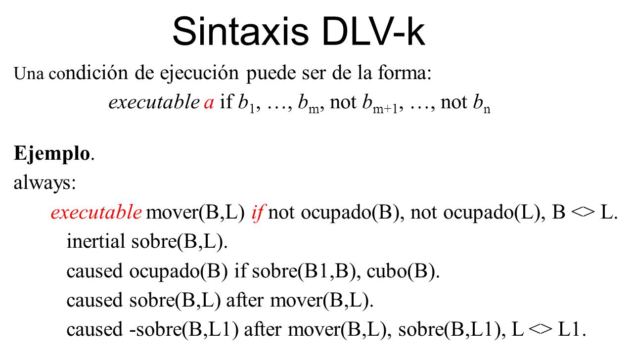 Sintaxis DLV-k executable a if b1, …, bm, not bm+1, …, not bn Ejemplo.