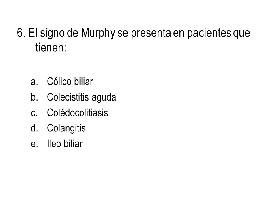 6. El signo de Murphy se presenta en pacientes que tienen:
