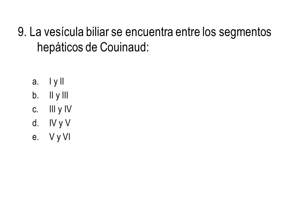 9. La vesícula biliar se encuentra entre los segmentos hepáticos de Couinaud: