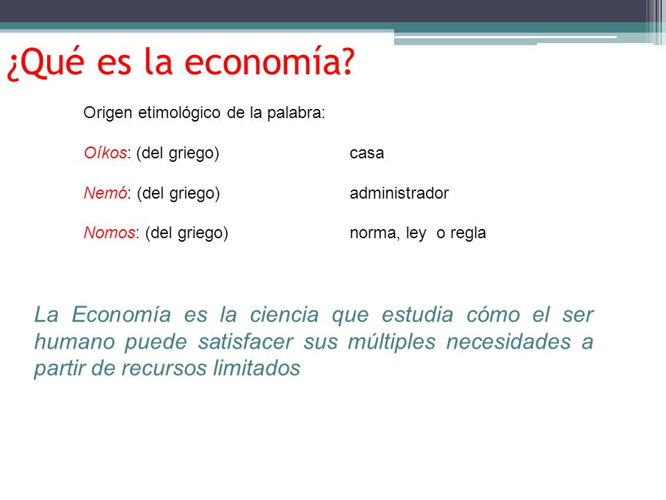 ¿Qué es la economía Origen etimológico de la palabra: Oíkos: (del griego) casa. Nemó: (del griego) administrador.