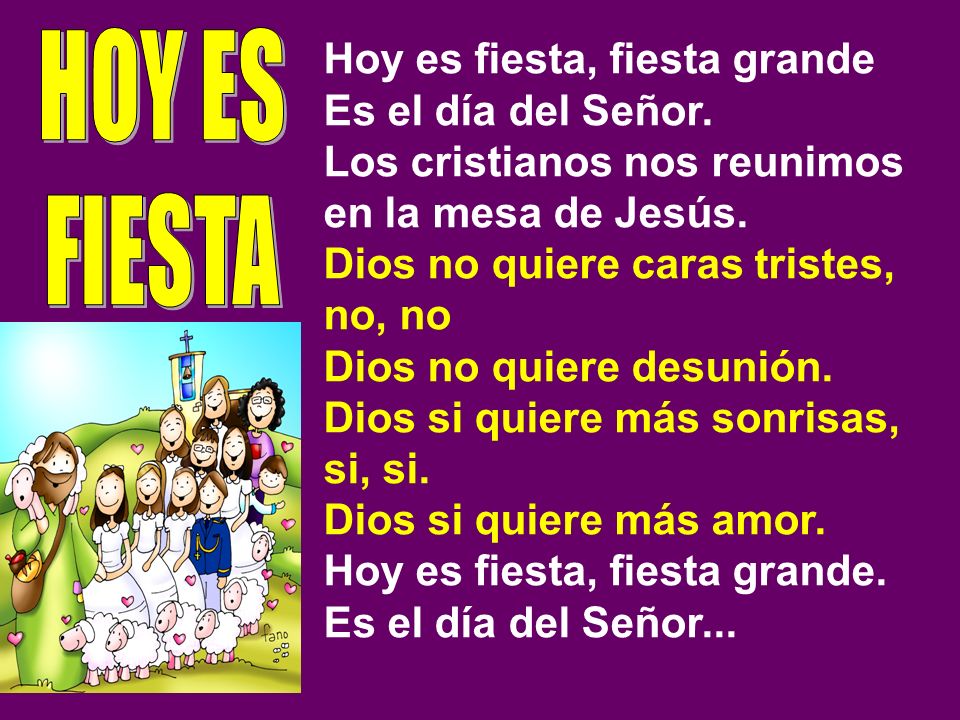 HOY ES FIESTA Hoy es fiesta, fiesta grande Es el día del Señor.
