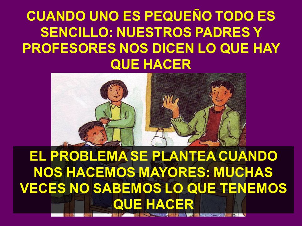 CUANDO UNO ES PEQUEÑO TODO ES SENCILLO: NUESTROS PADRES Y PROFESORES NOS DICEN LO QUE HAY QUE HACER